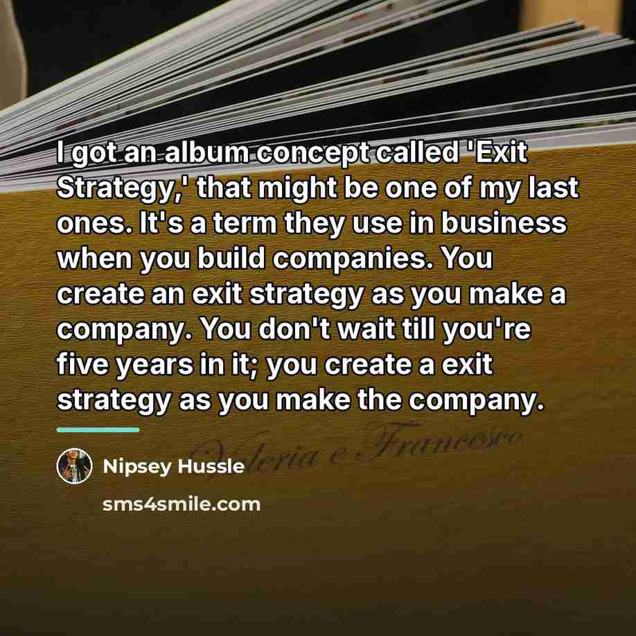 “I got an album concept called 'Exit Strategy,' that might…” quote by Nipsey Hussle