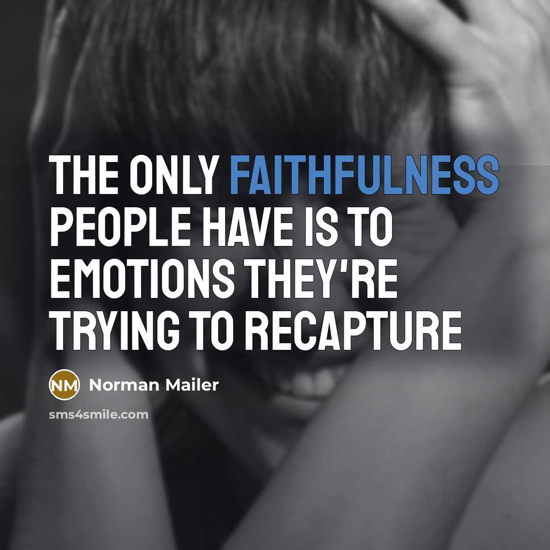 “The only faithfulness people have is to emotions they're trying…” quote by Norman Mailer