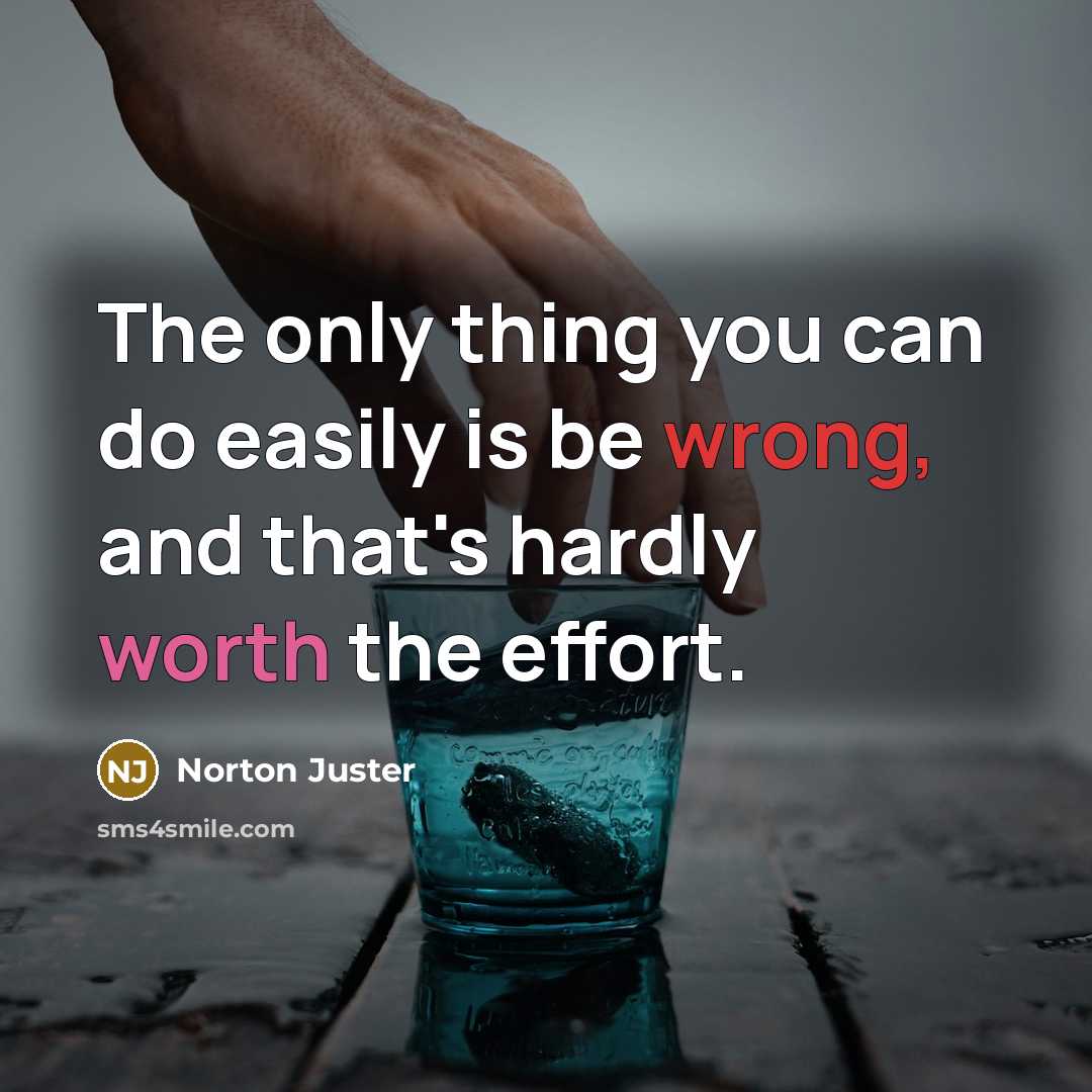 “The only thing you can do easily is be wrong,…” quote by Norton Juster