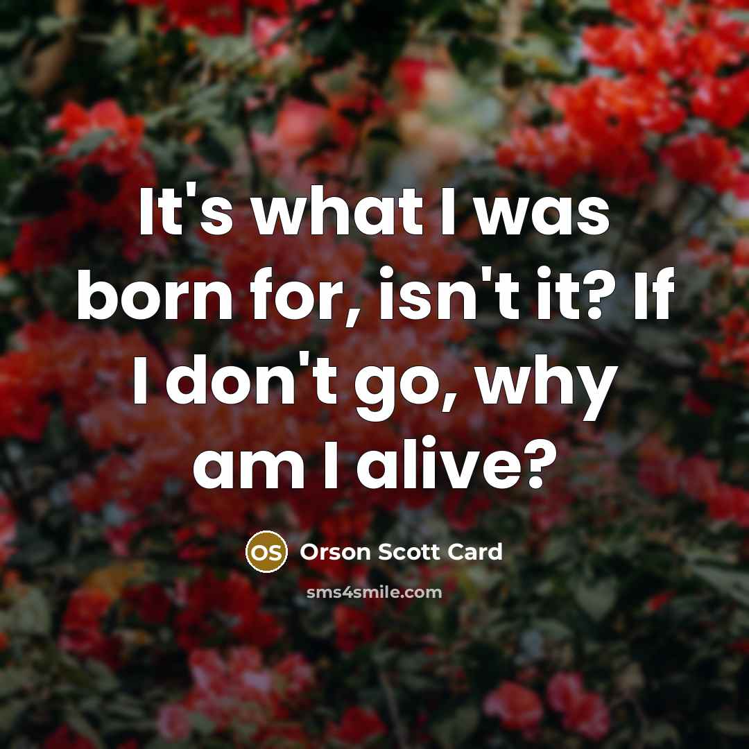 “It's what I was born for, isn't it? If I…” quote by Orson Scott Card