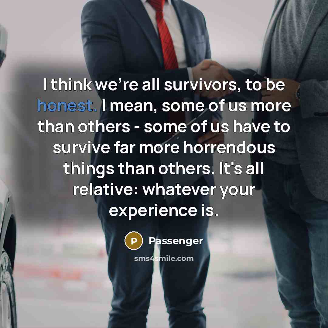 “I think we're all survivors, to be honest. I mean,…” quote by Passenger