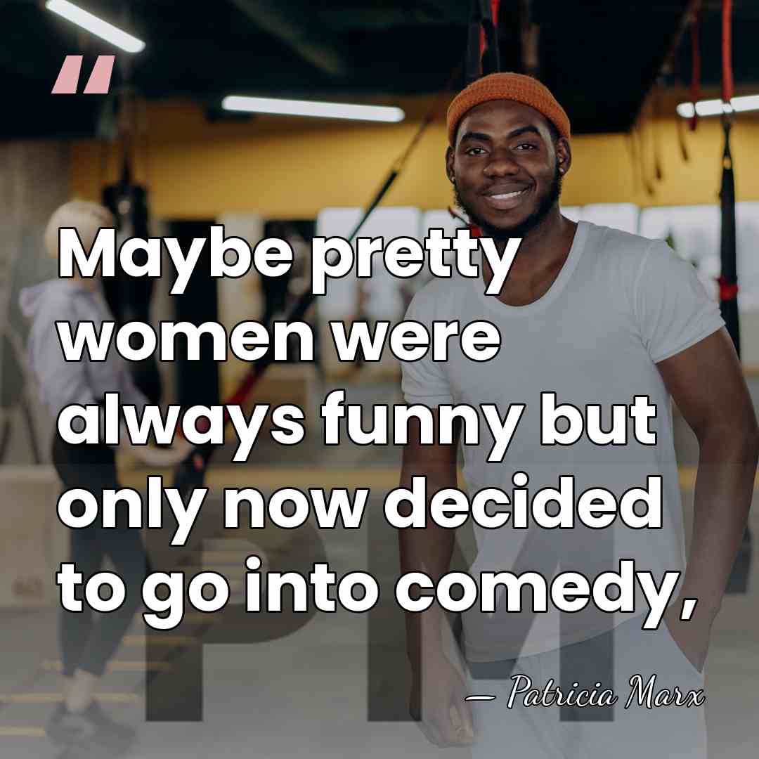 Maybe pretty women were always funny but only now decided to go&hellip; - Patricia Marx