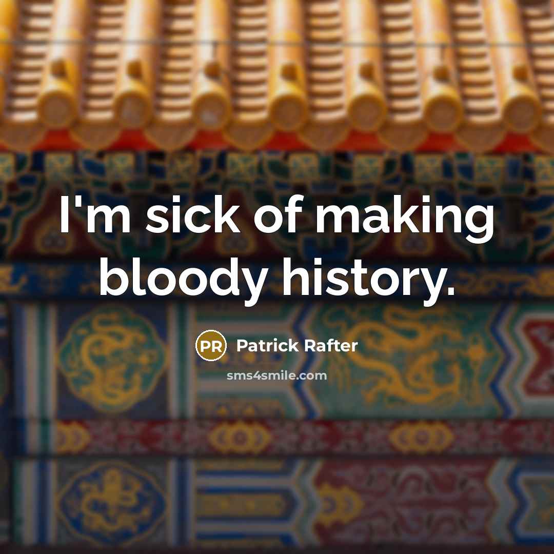“I'm sick of making bloody history.…” quote by Patrick Rafter