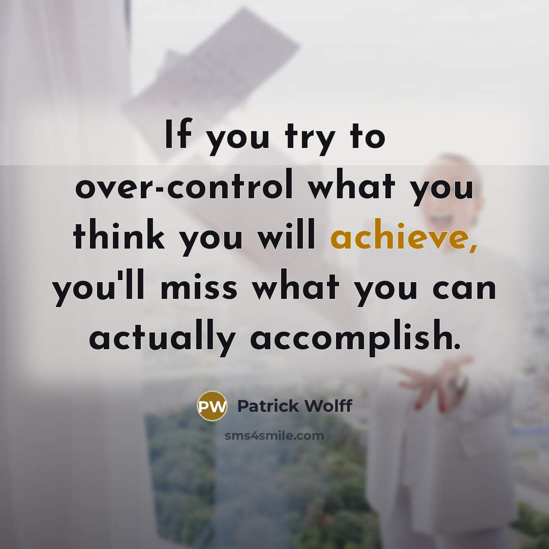 “If you try to over-control what you think you will…” quote by Patrick Wolff