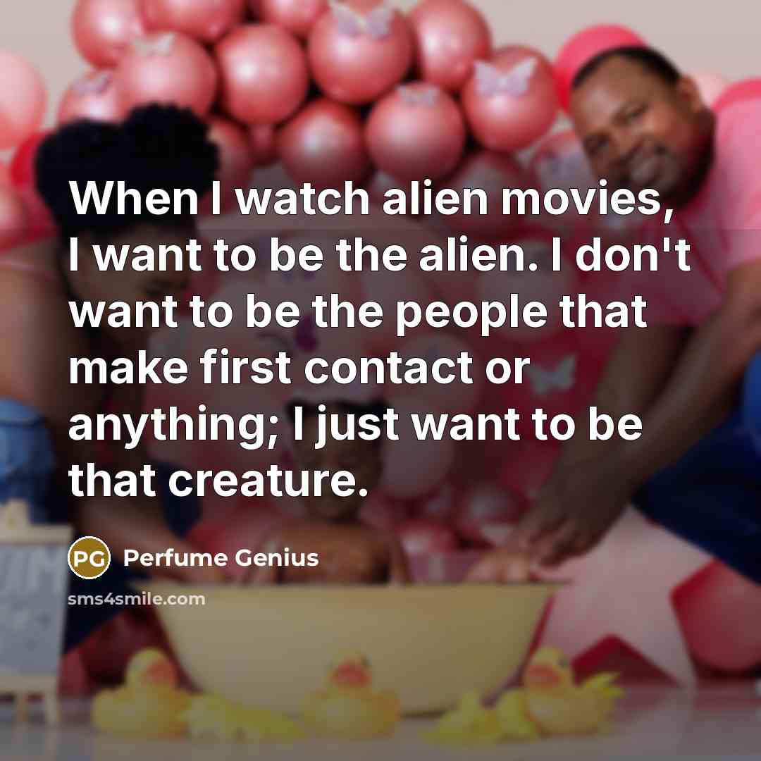 “When I watch alien movies, I want to be the…” quote by Perfume Genius