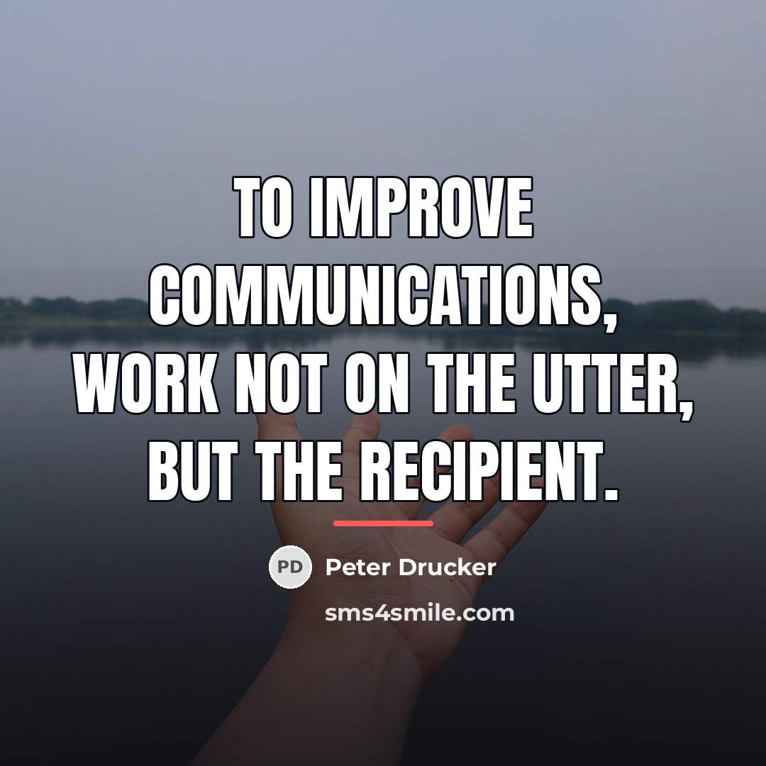 “To improve communications, work not on the utter, but the…” quote by Peter Drucker