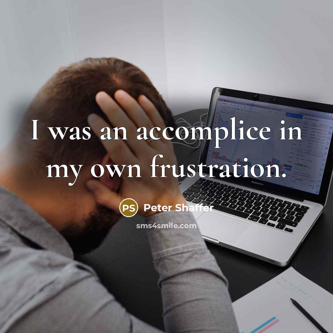 “I was an accomplice in my own frustration.…” quote by Peter Shaffer