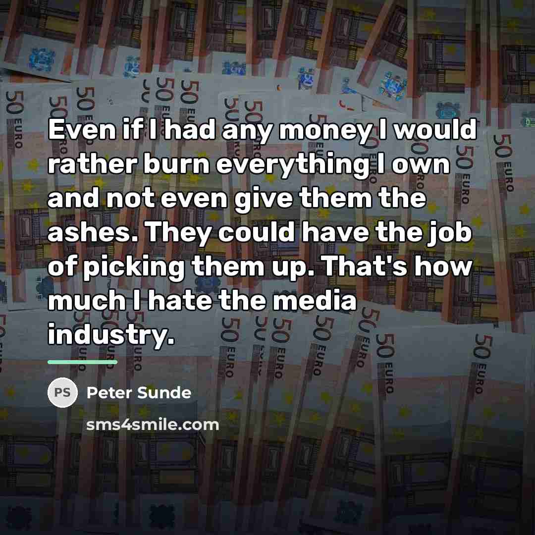 “Even if I had any money I would rather burn…” quote by Peter Sunde
