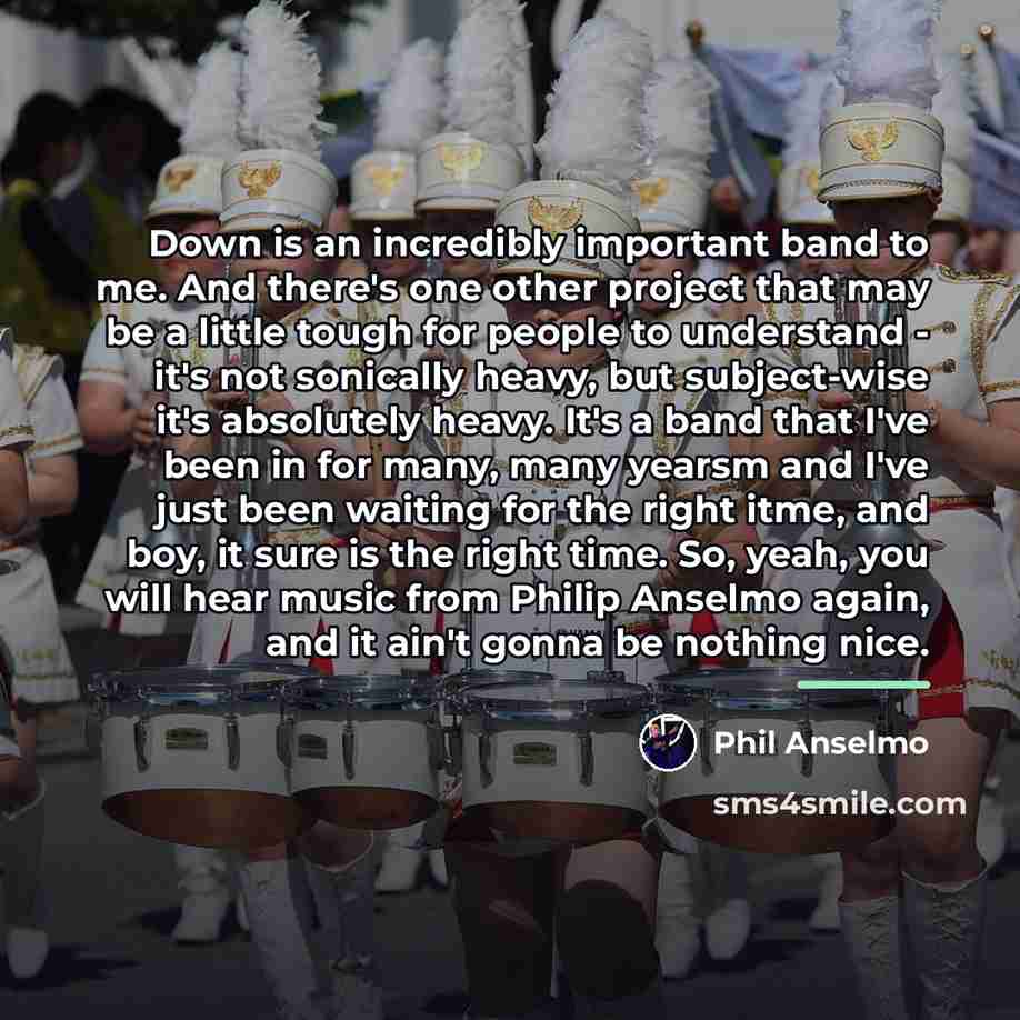 “Down is an incredibly important band to me. And there's…” quote by Phil Anselmo