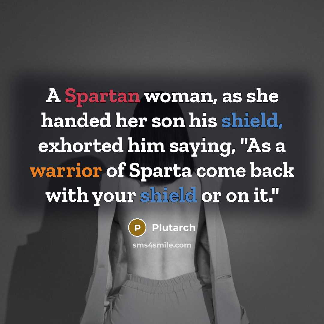 “A Spartan woman, as she handed her son his shield,…” quote by Plutarch