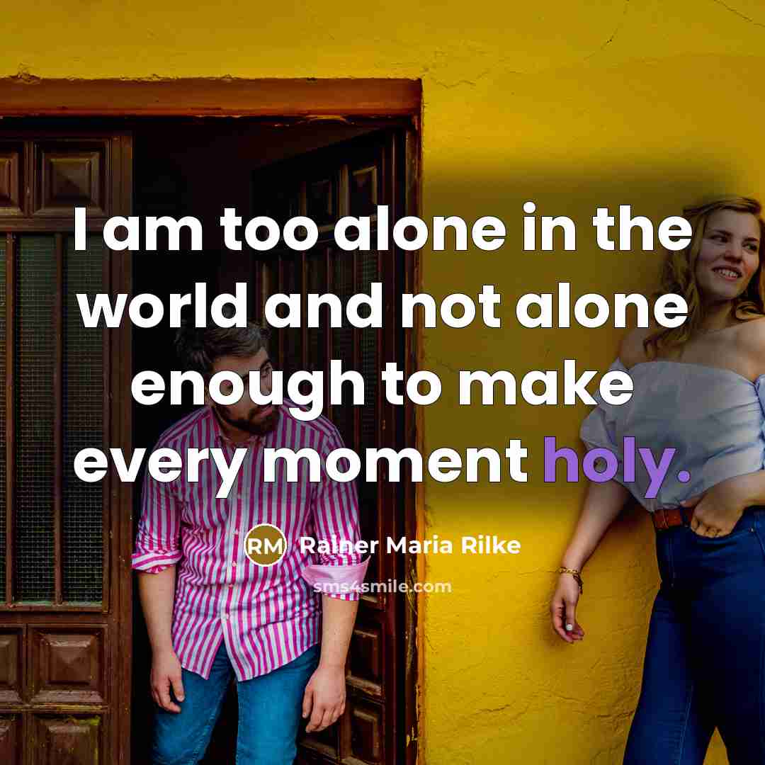 “I am too alone in the world and not alone…” quote by Rainer Maria Rilke