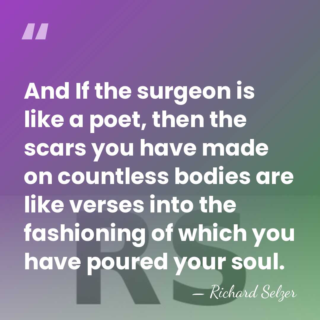 And If the surgeon is like a poet, then the scars you&hellip; - Richard Selzer