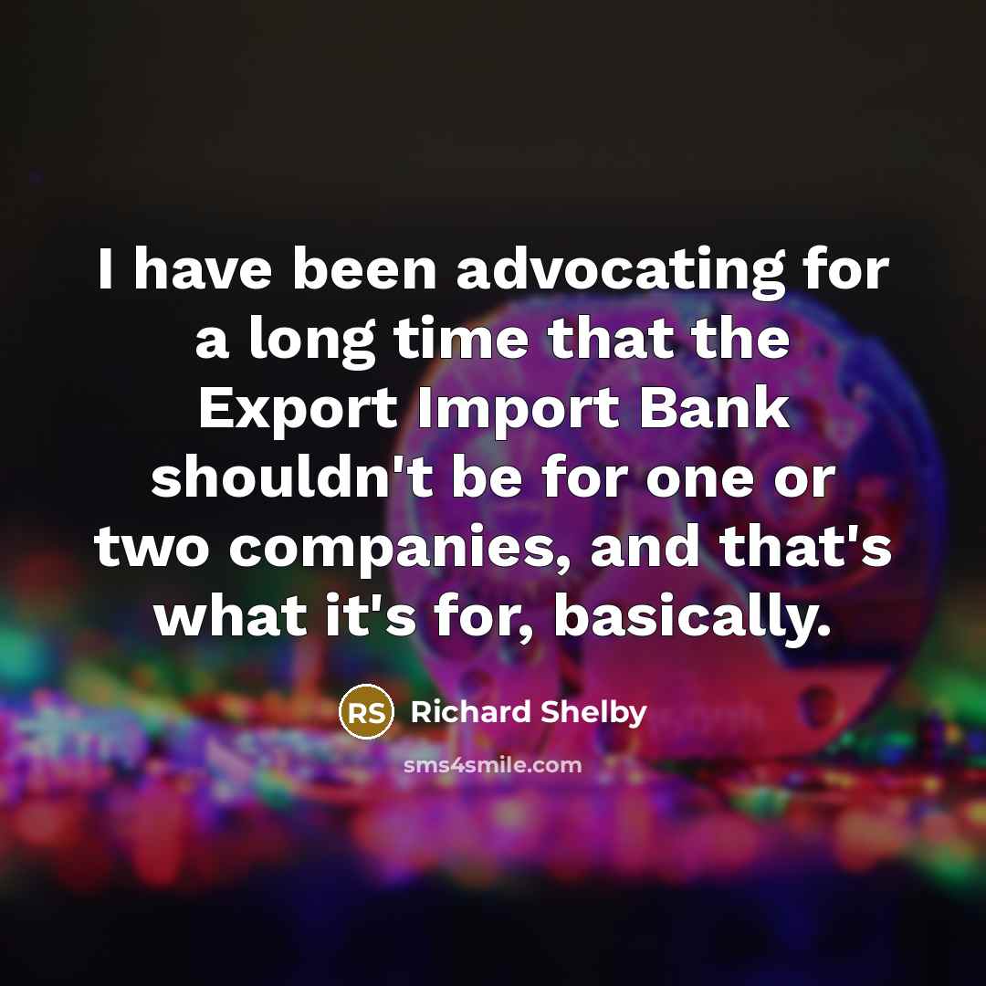 “I have been advocating for a long time that the…” quote by Richard Shelby