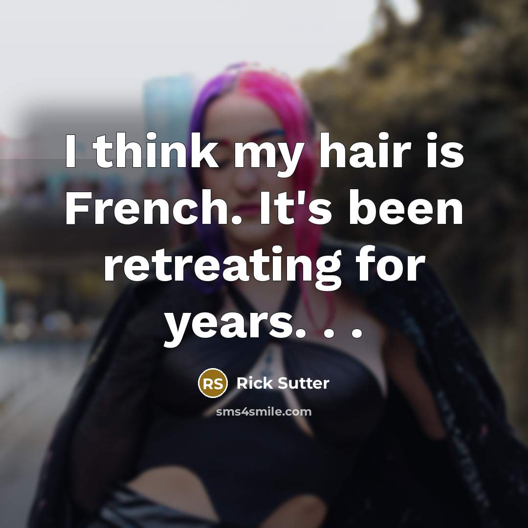 “I think my hair is French. It's been retreating for…” quote by Rick Sutter