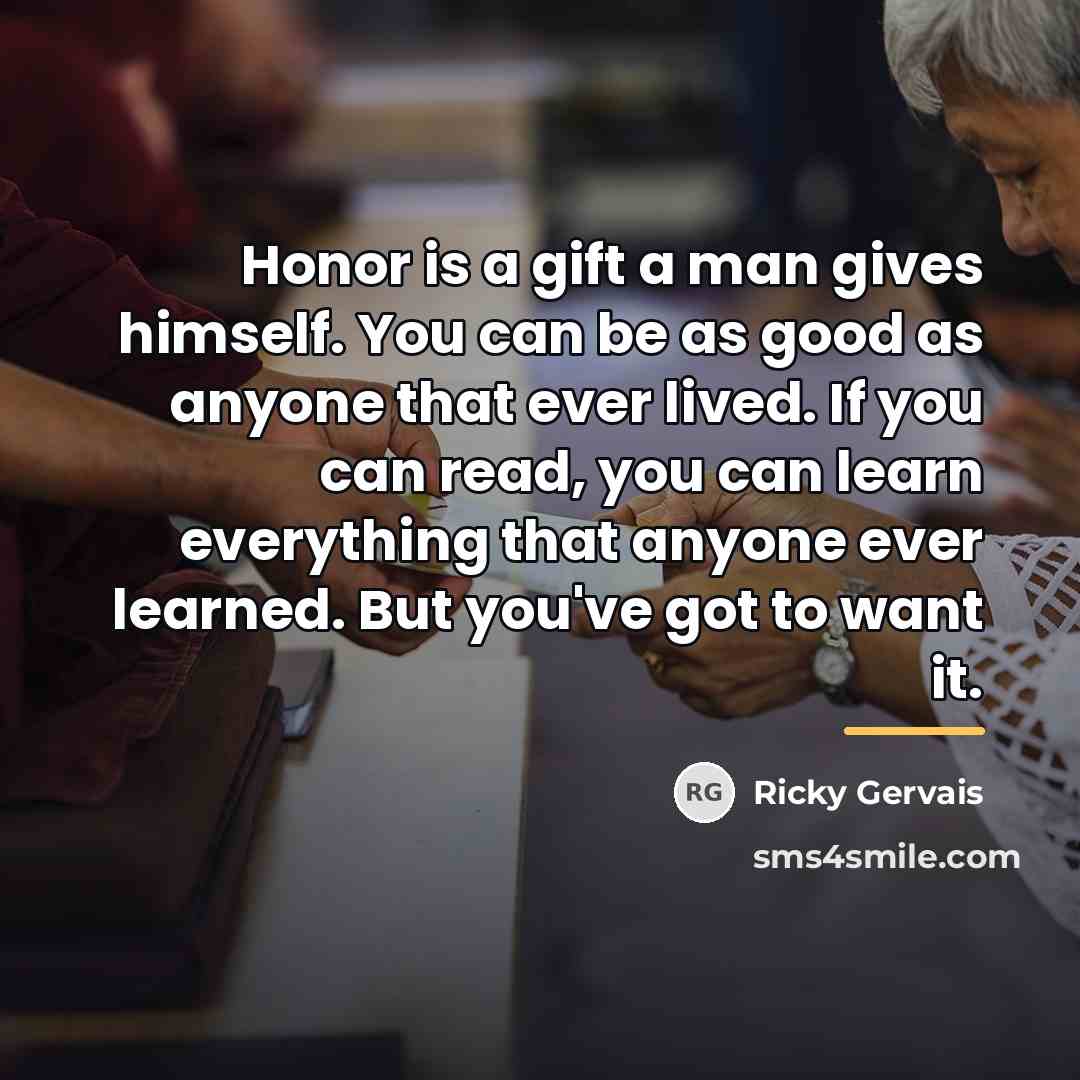 “Honor is a gift a man gives himself. You can…” quote by Ricky Gervais