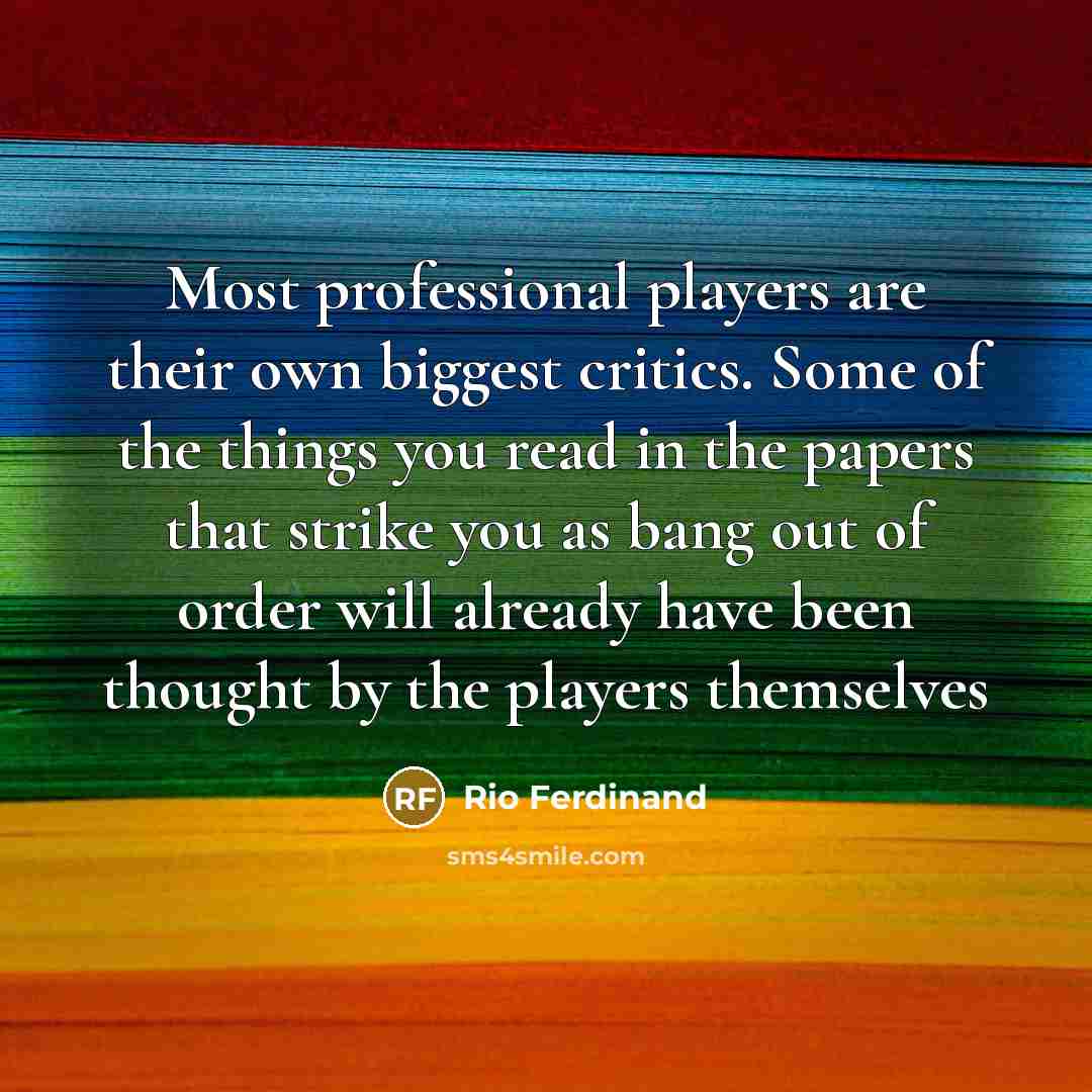 “Most professional players are their own biggest critics. Some of…” quote by Rio Ferdinand