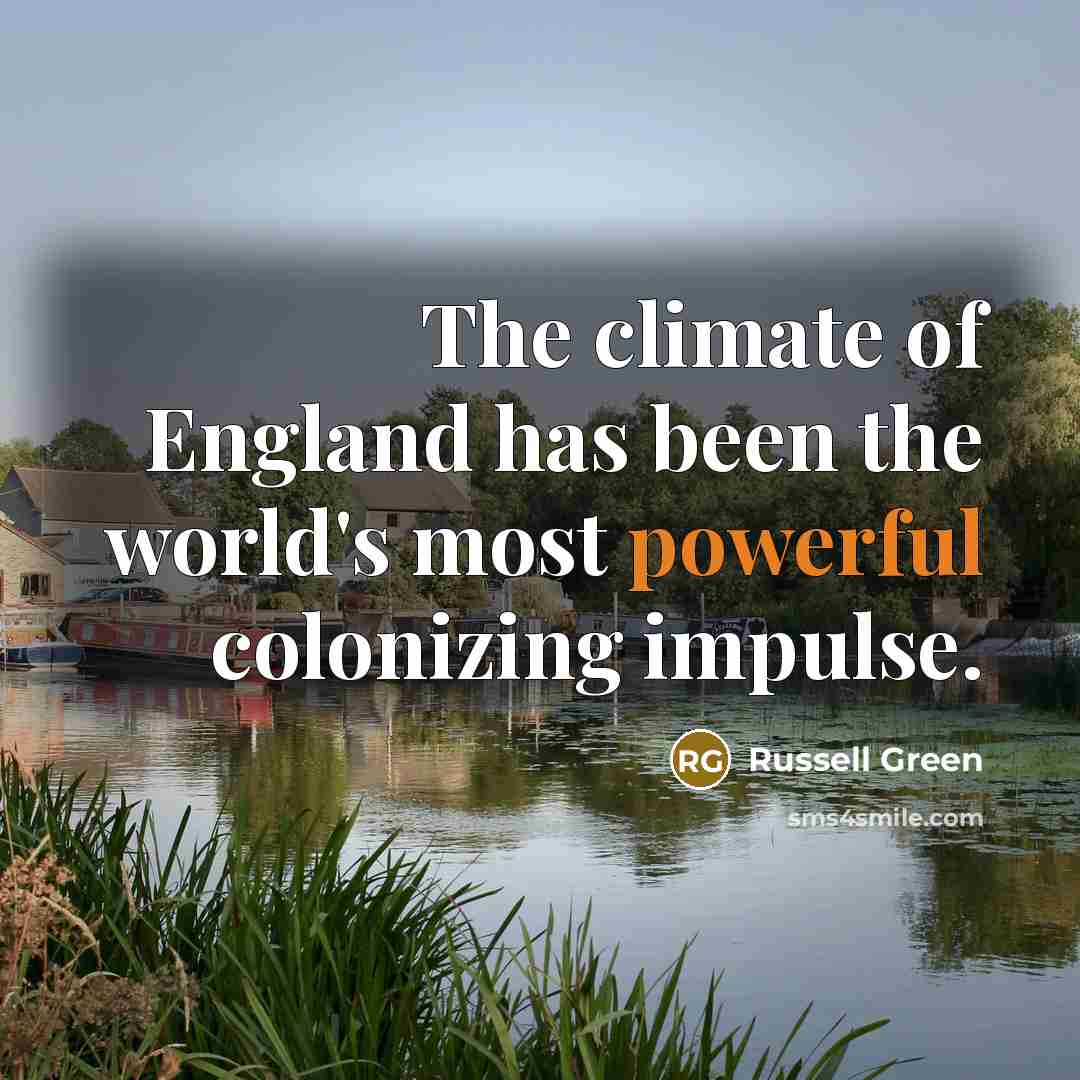 “The climate of England has been the world's most powerful…” quote by Russell Green