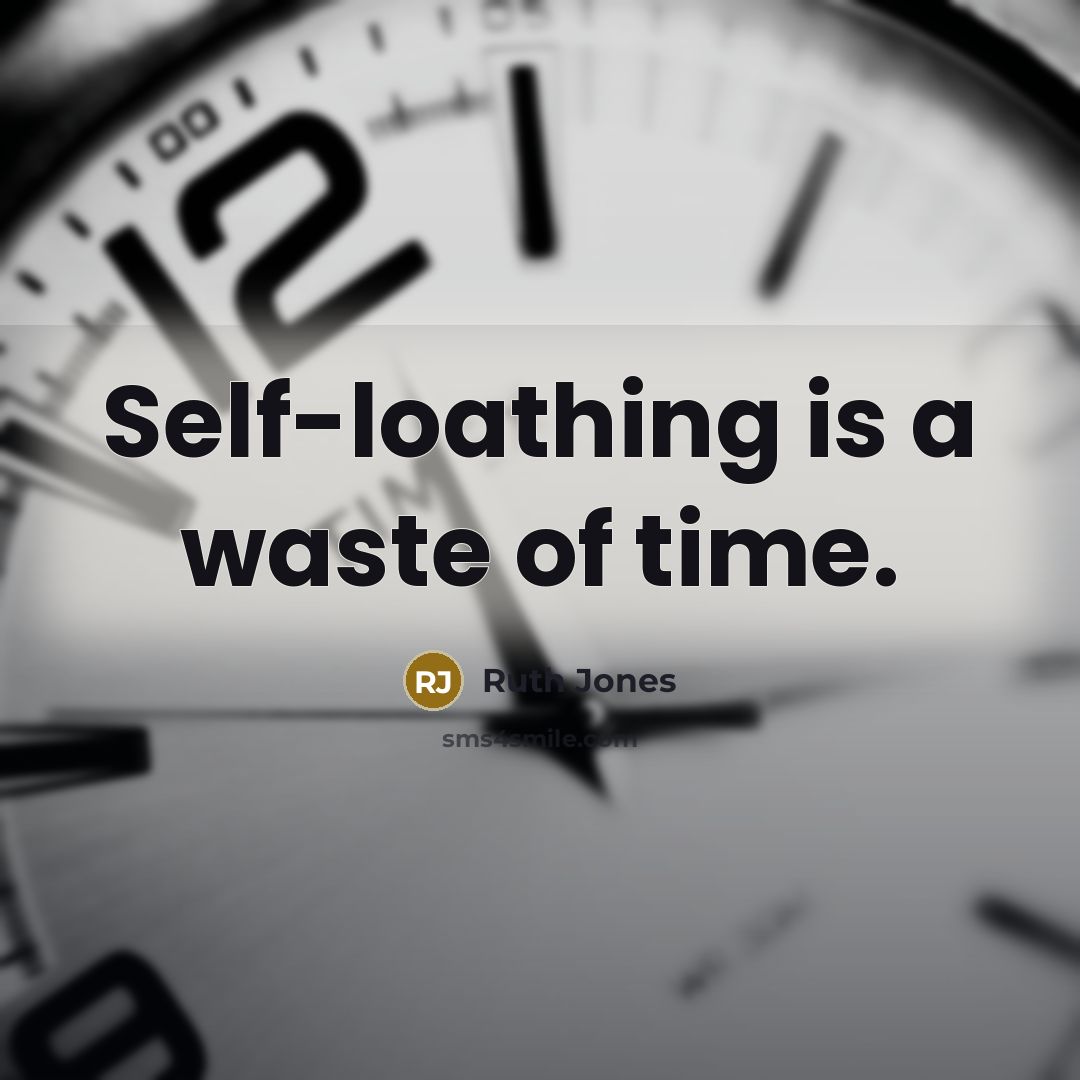 “Self-loathing is a waste of time.…” quote by Ruth Jones