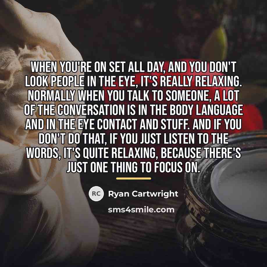 “When you're on set all day, and you don't look…” quote by Ryan Cartwright
