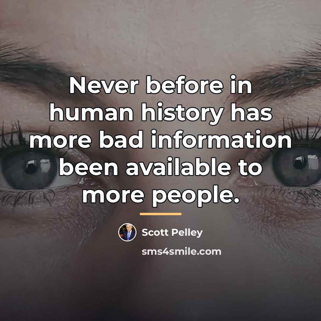 “Never before in human history has more bad information been…” quote by Scott Pelley