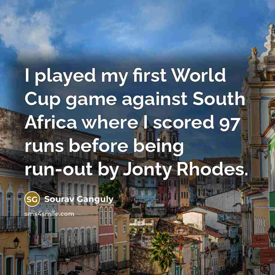 “I played my first World Cup game against South Africa…” quote by Sourav Ganguly