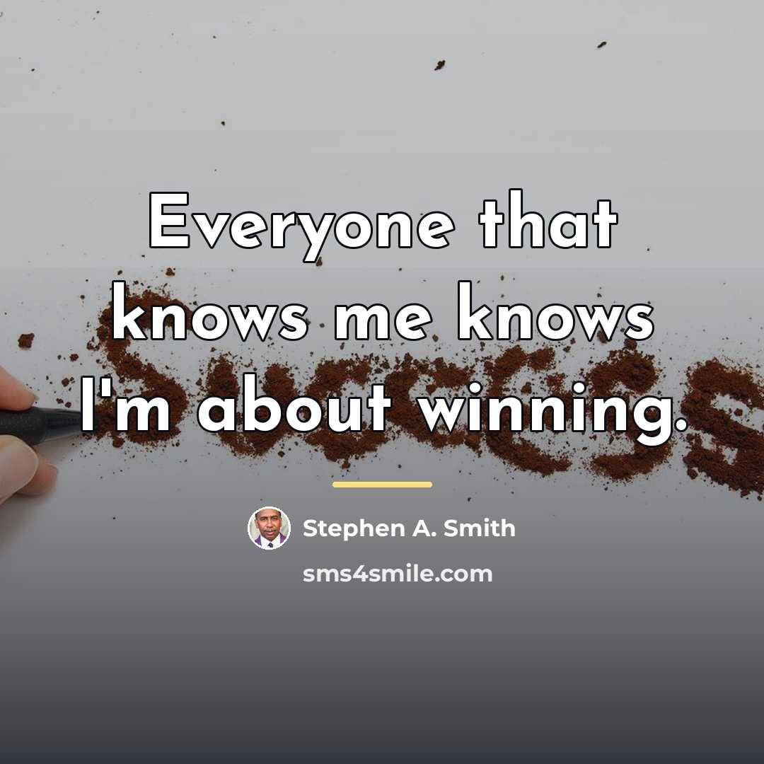“Everyone that knows me knows I'm about winning.…” quote by Stephen A. Smith