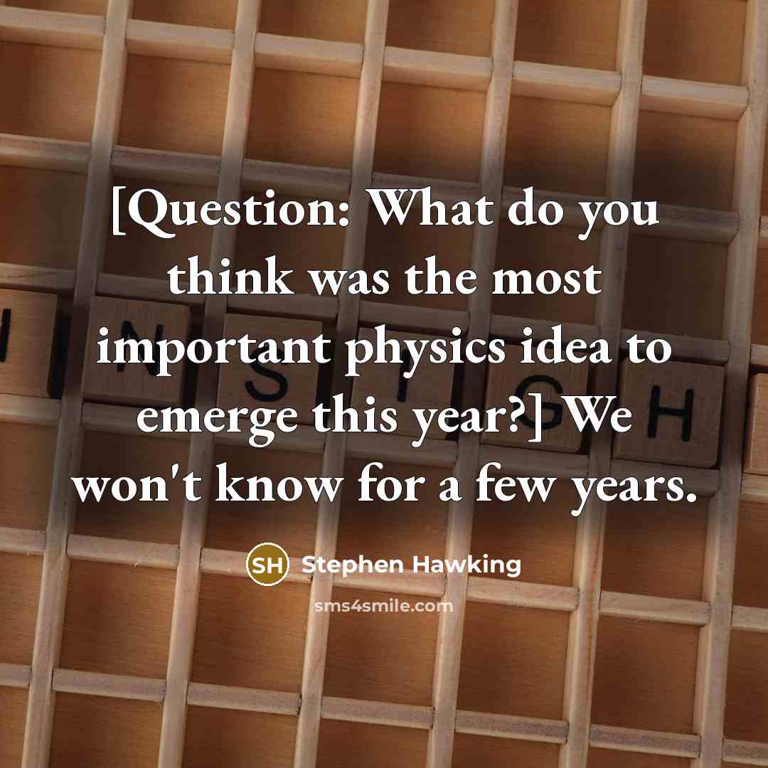 “[Question: What do you think was the most important physics…” quote by Stephen Hawking