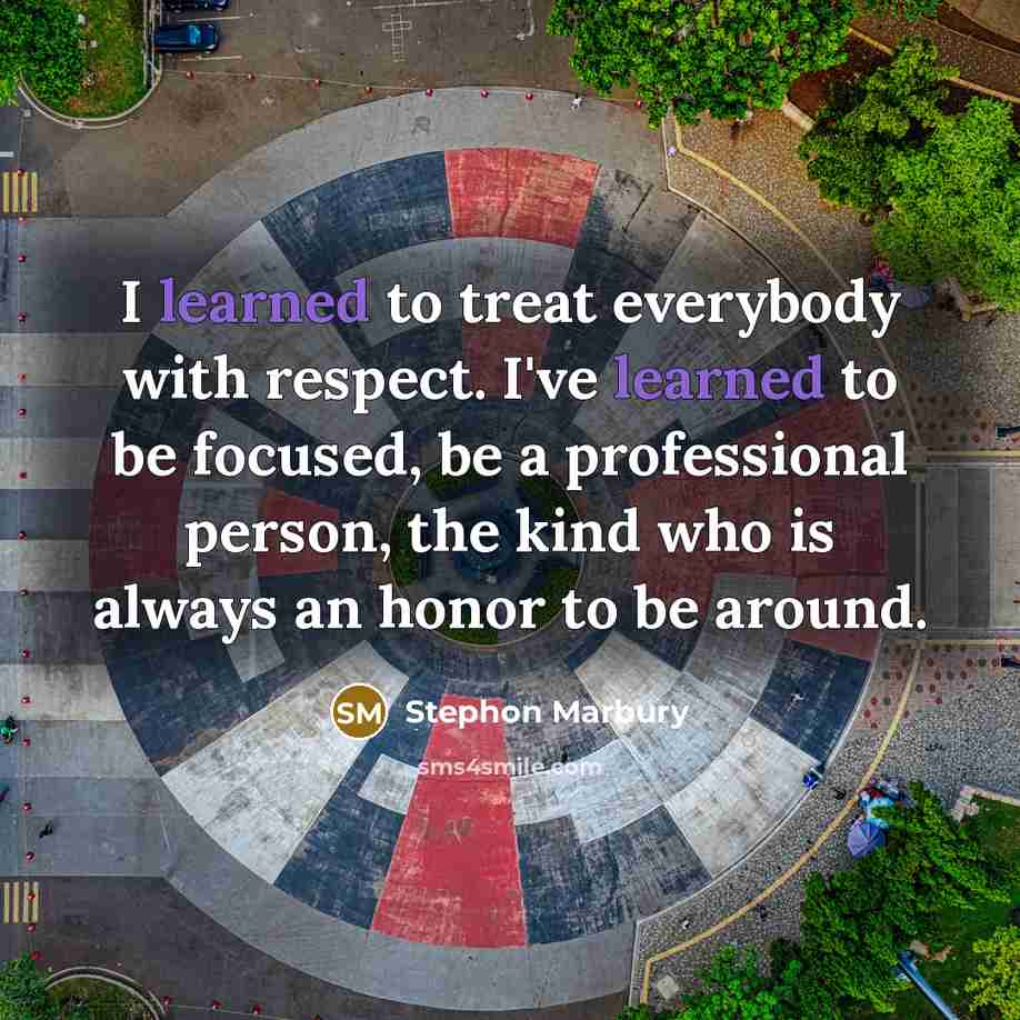 “I learned to treat everybody with respect. I've learned to…” quote by Stephon Marbury
