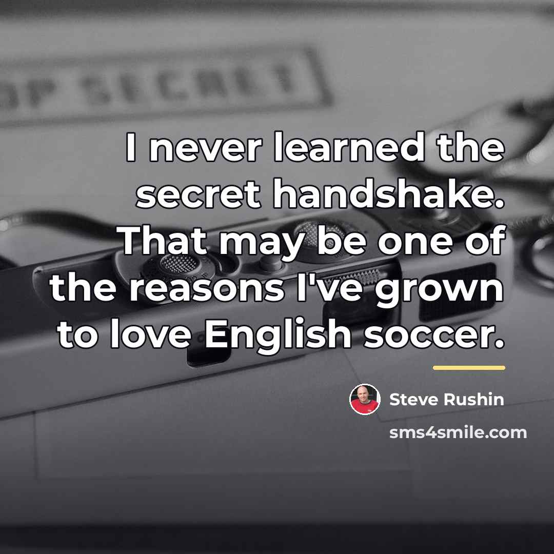 “I never learned the secret handshake. That may be one…” quote by Steve Rushin