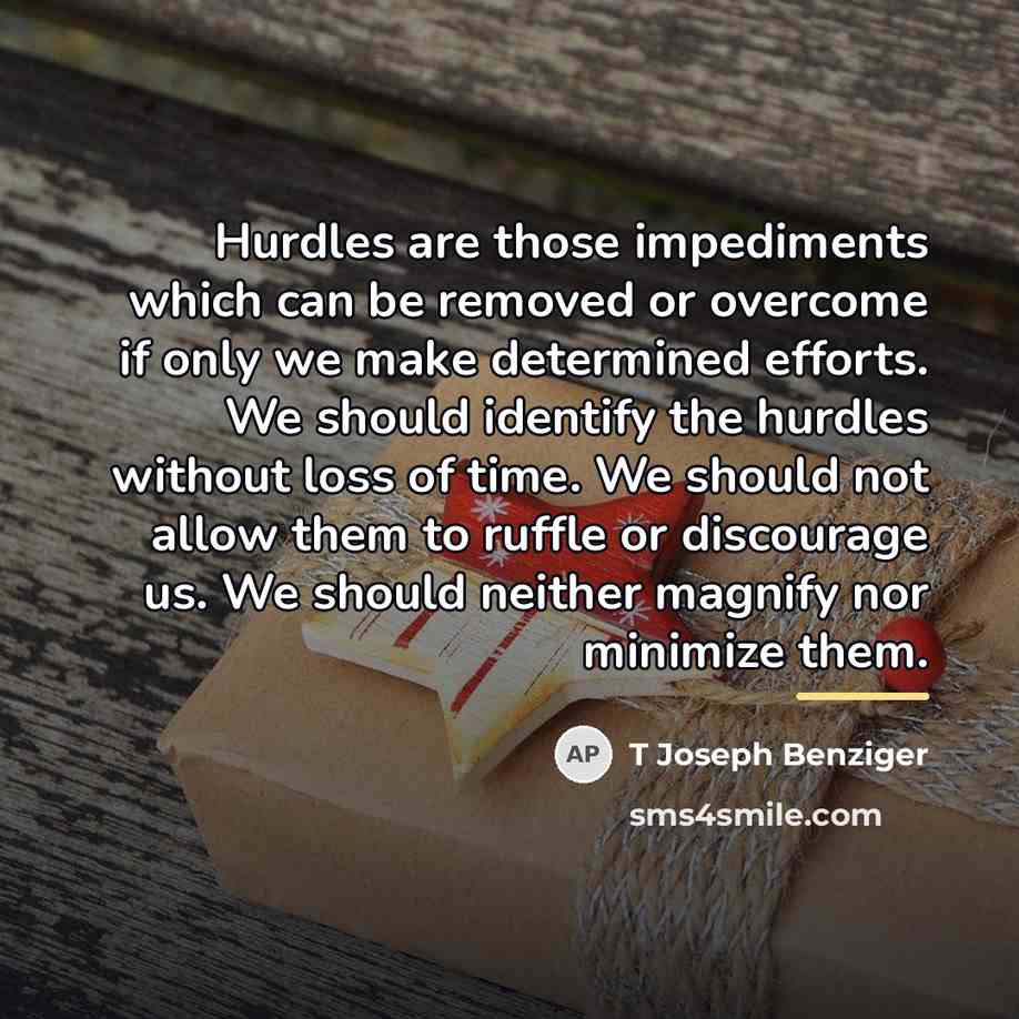 “Hurdles are those impediments which can be removed or overcome…” quote by T Joseph Benziger