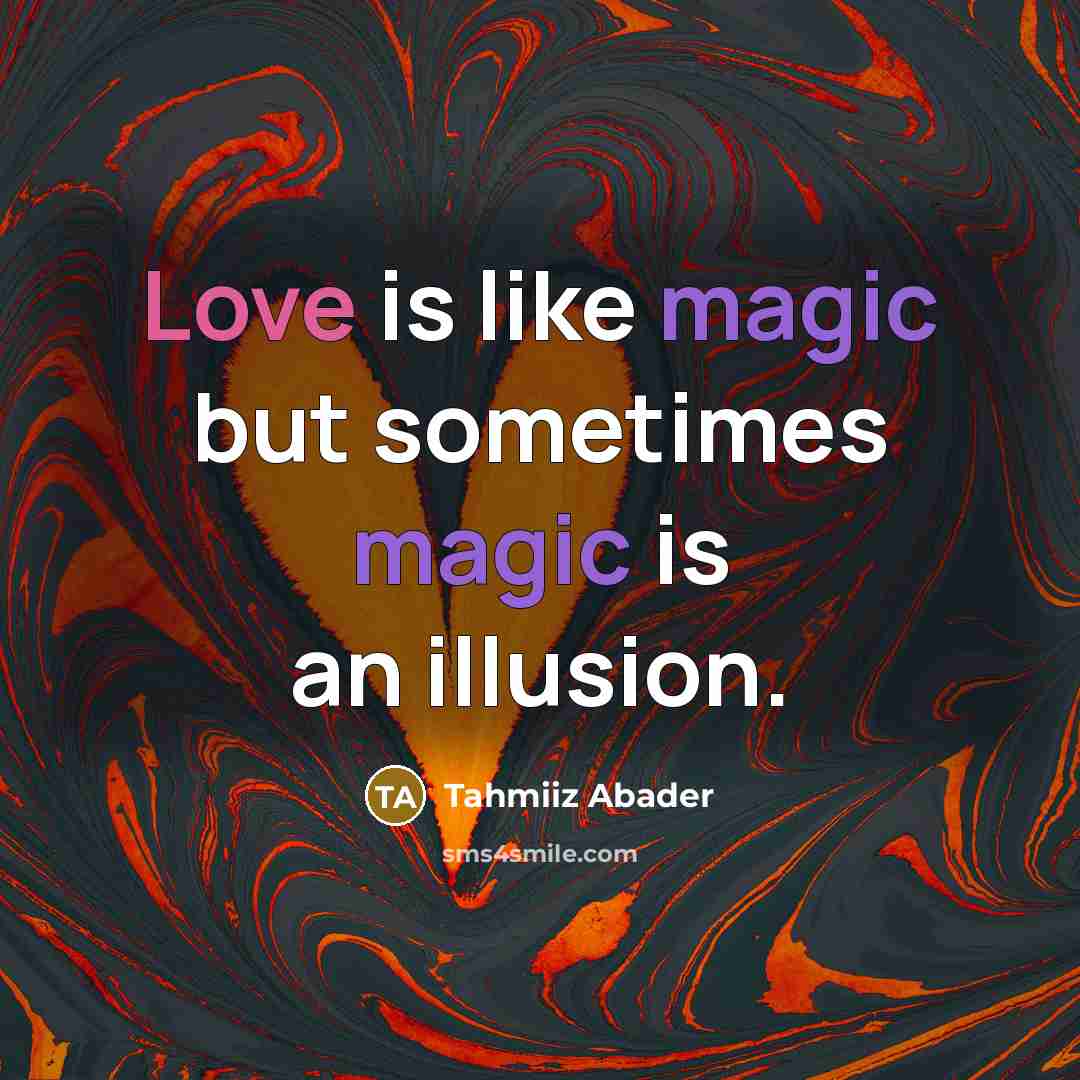 “Love is like magic but sometimes magic is an illusion.” quote by Tahmiiz Abader