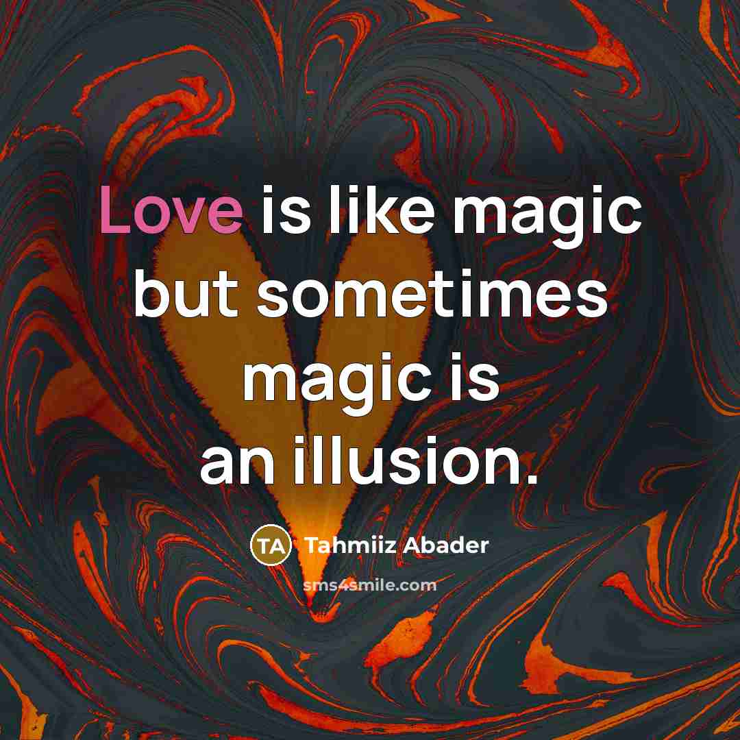 “Love is like magic but sometimes magic is an illusion.…” quote by Tahmiiz Abader