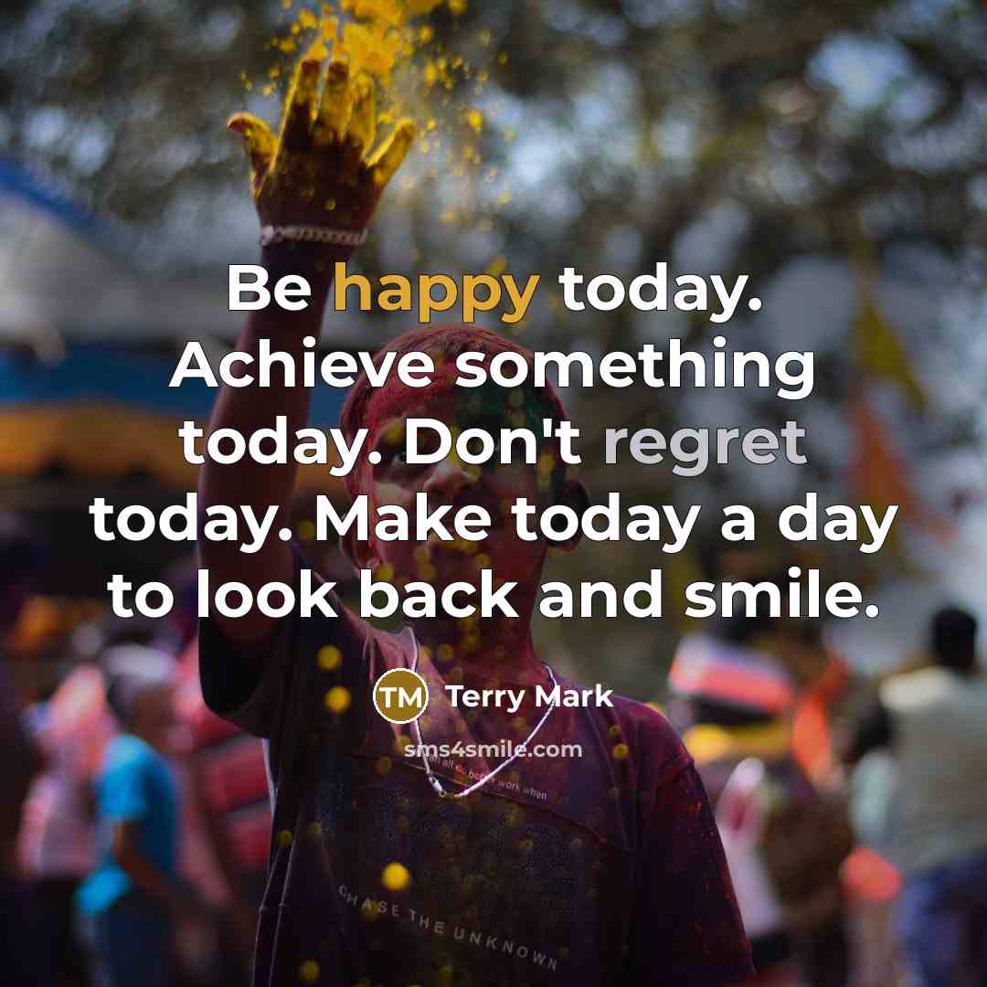 “Be happy today. Achieve something today. Don't regret today. Make…” quote by Terry Mark