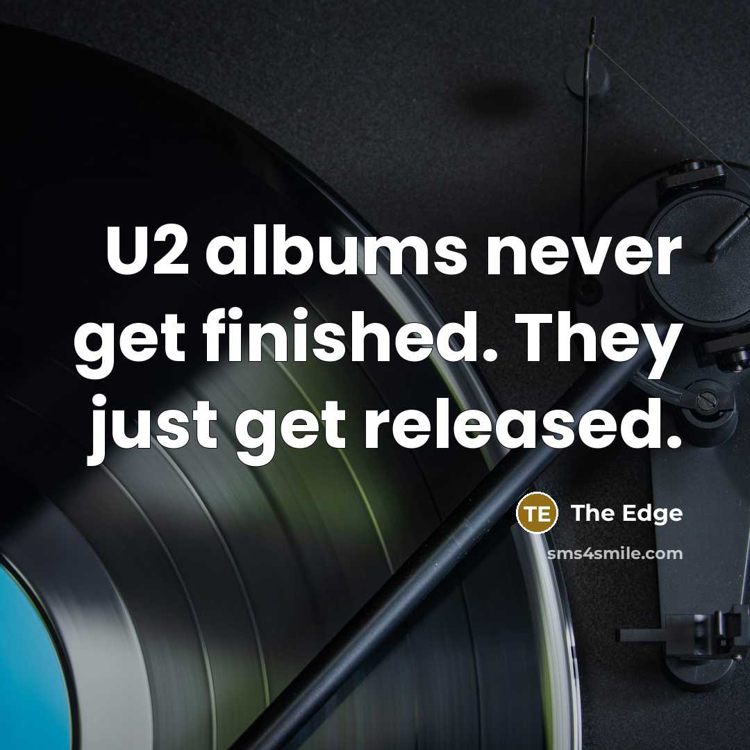 “U2 albums never get finished. They just get released.…” quote by The Edge