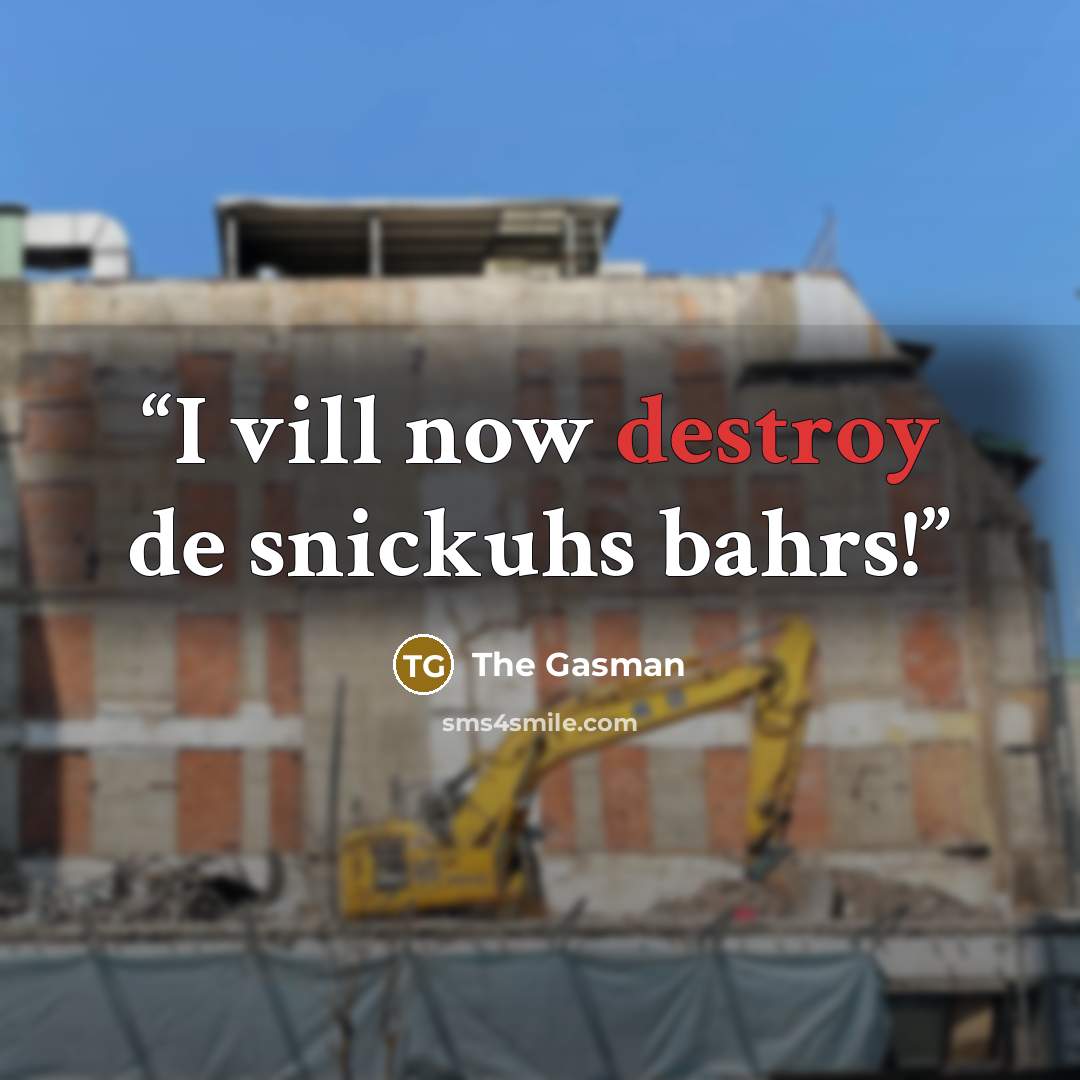 “I vill now destroy de snickuhs bahrs!” quote by The Gasman