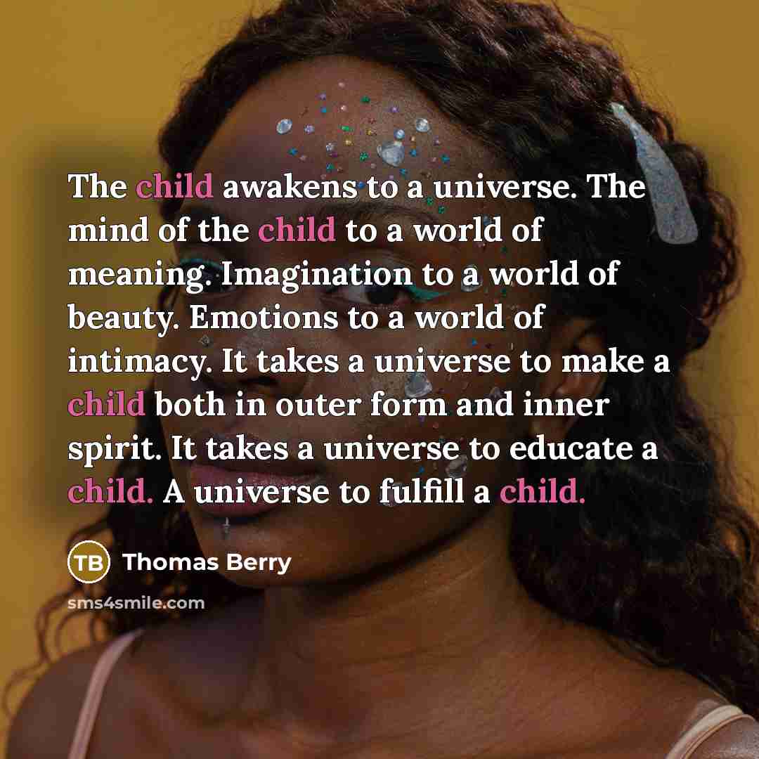 “The child awakens to a universe. The mind of the…” quote by Thomas Berry