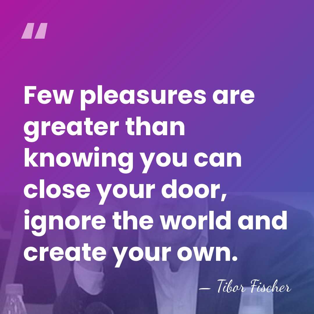 Few pleasures are greater than knowing you can close your door, ignore&hellip; - Tibor Fischer