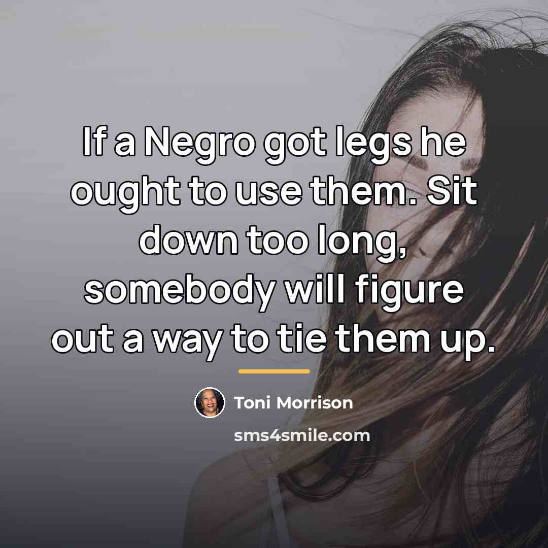 “If a Negro got legs he ought to use them.…” quote by Toni Morrison