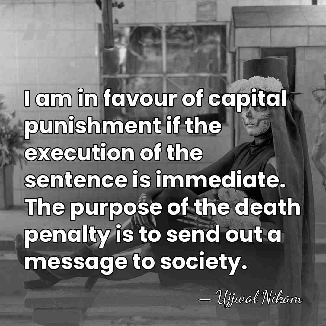 I am in favour of capital punishment if the execution of the&hellip; - Ujjwal Nikam