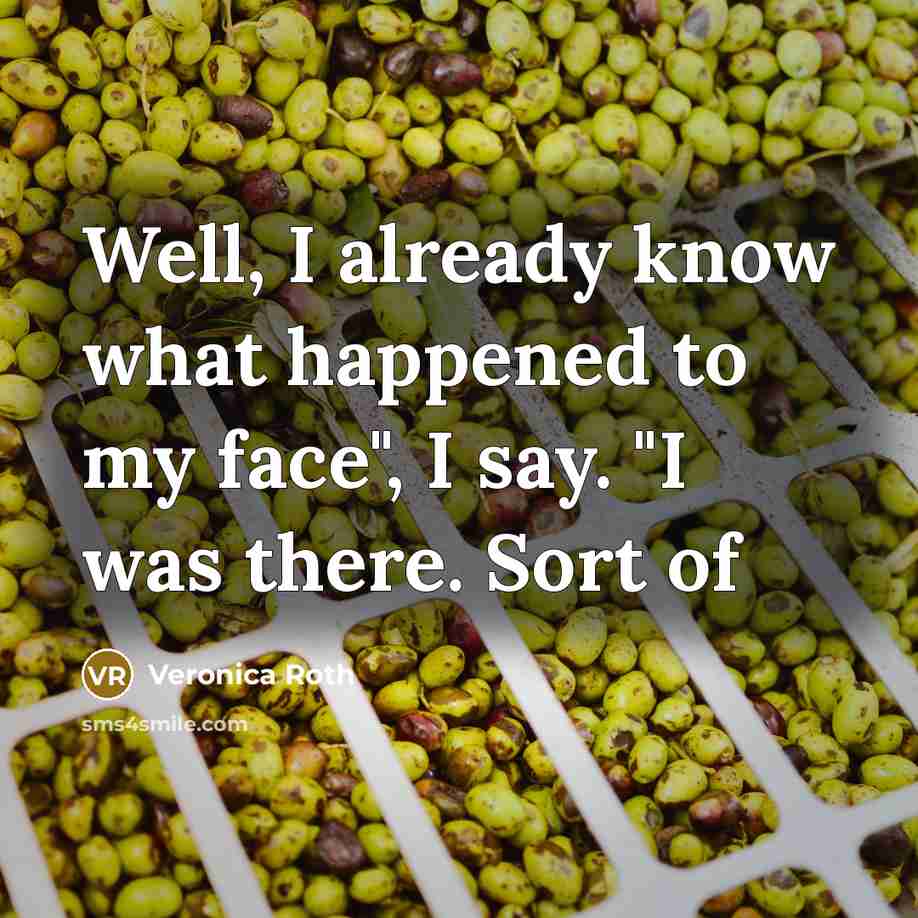 “Well, I already know what happened to my face", I…” quote by Veronica Roth