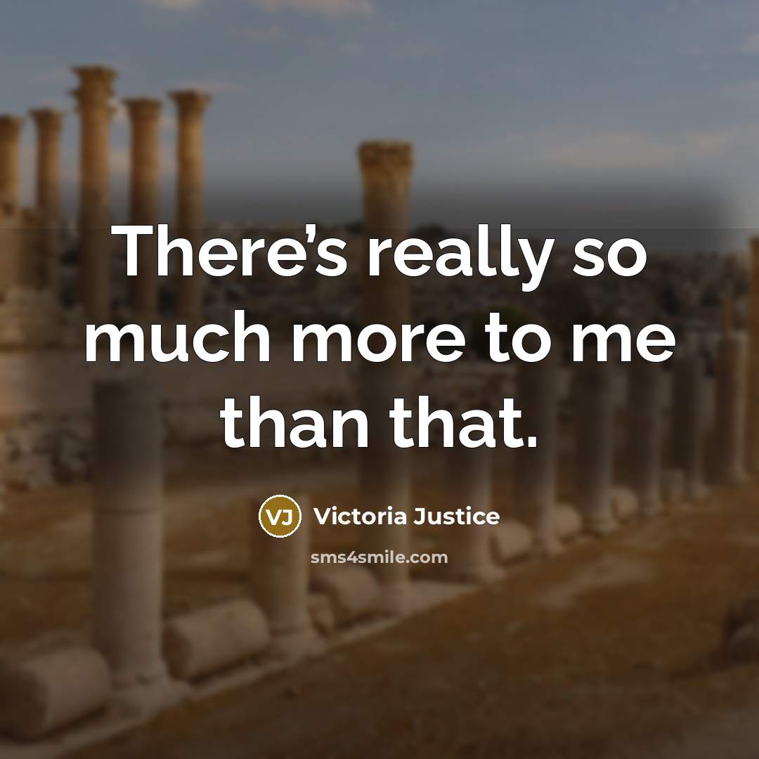 “There’s really so much more to me than that.…” quote by Victoria Justice