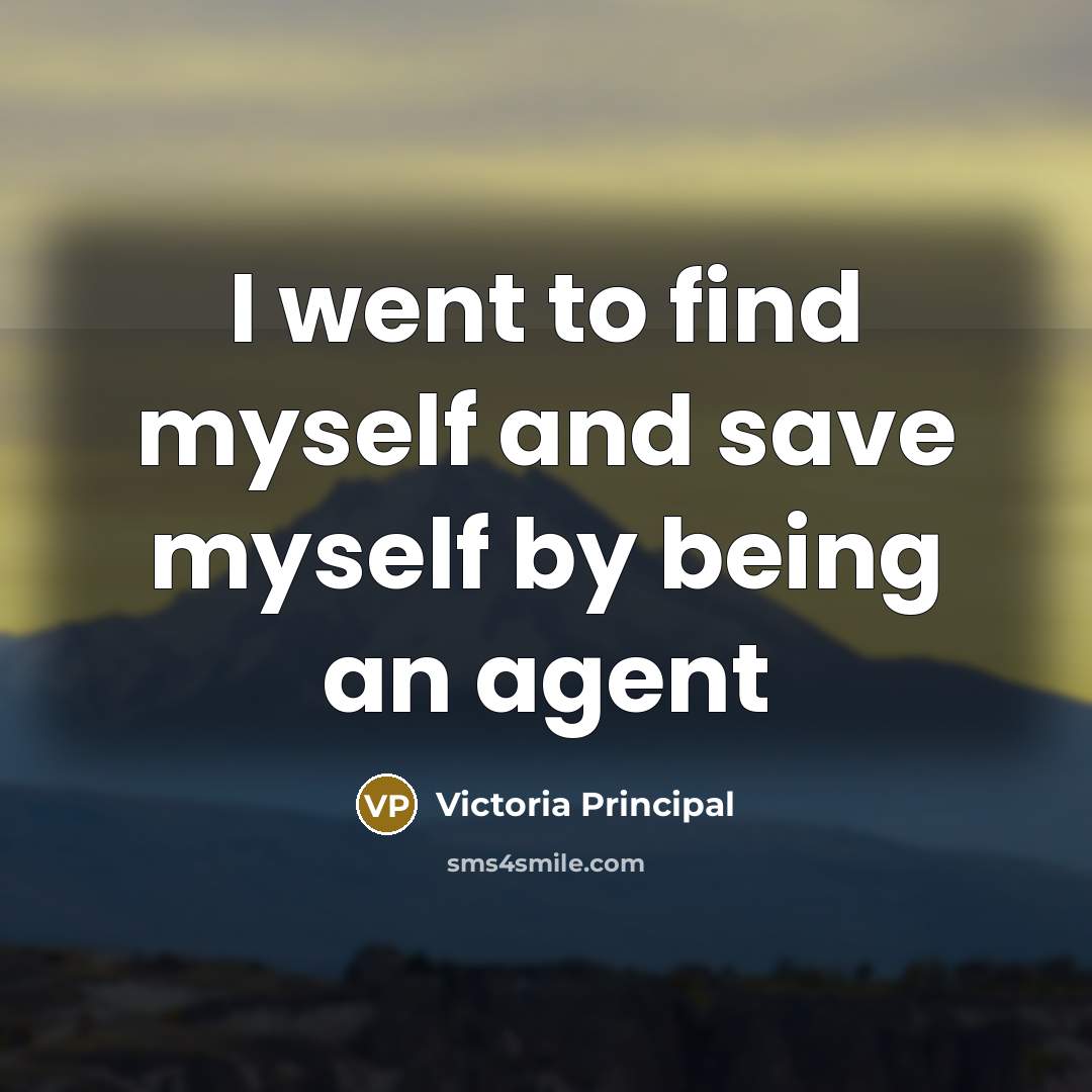 “I went to find myself and save myself by being an agent” quote by Victoria Principal