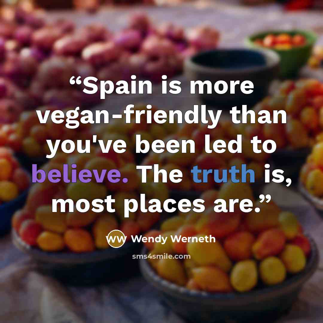 “Spain is more vegan-friendly than you've been led to believe. The truth is, most places are.” quote by Wendy Werneth
