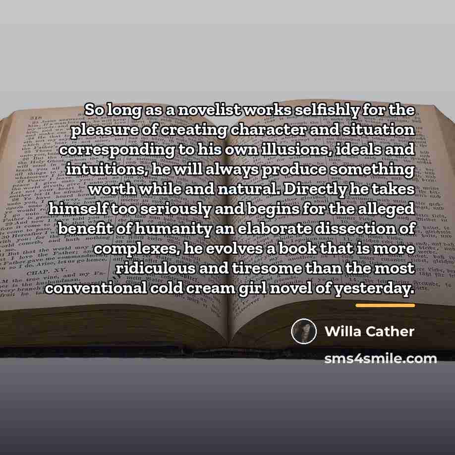 “So long as a novelist works selfishly for the pleasure…” quote by Willa Cather