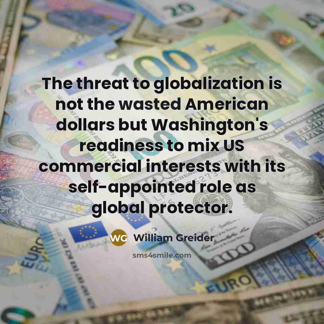 “The threat to globalization is not the wasted American dollars…” quote by William Greider