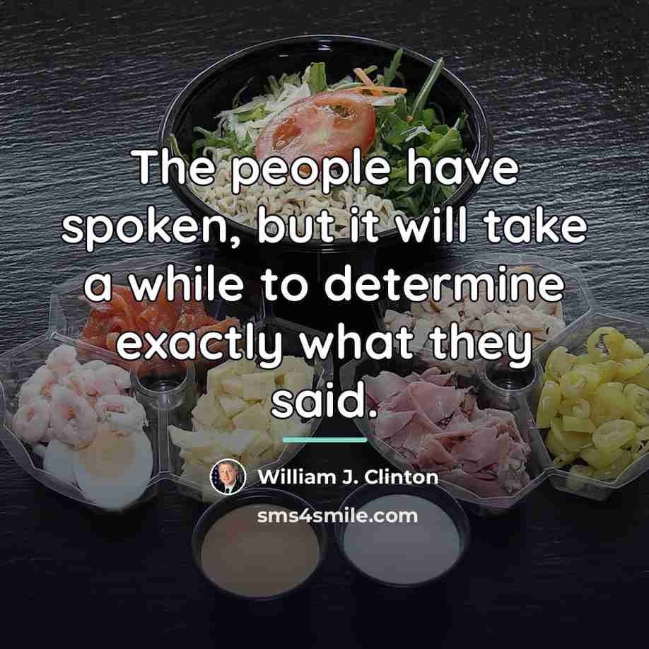 “The people have spoken, but it will take a while…” quote by William J. Clinton