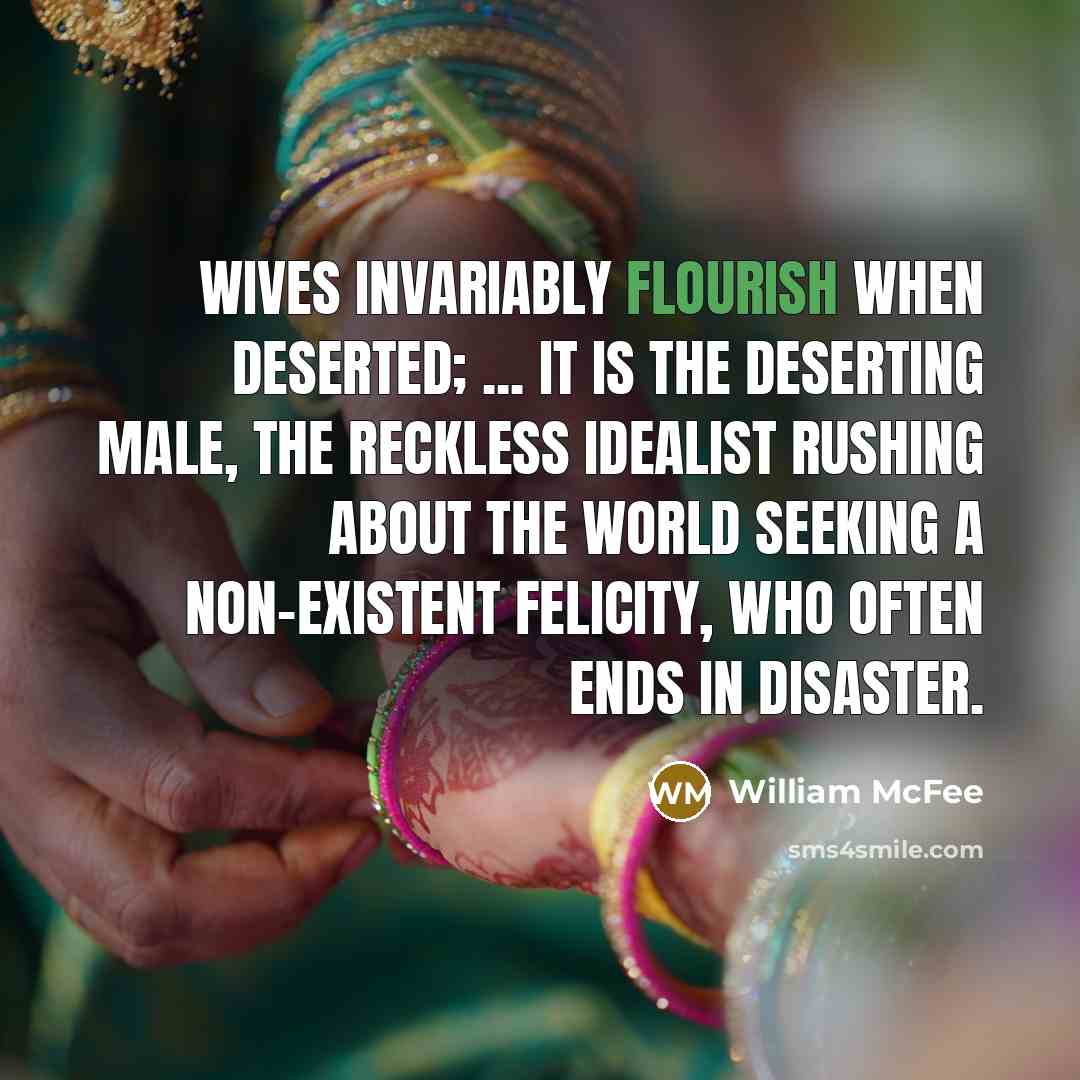 “Wives invariably flourish when deserted; ... it is the deserting…” quote by William McFee