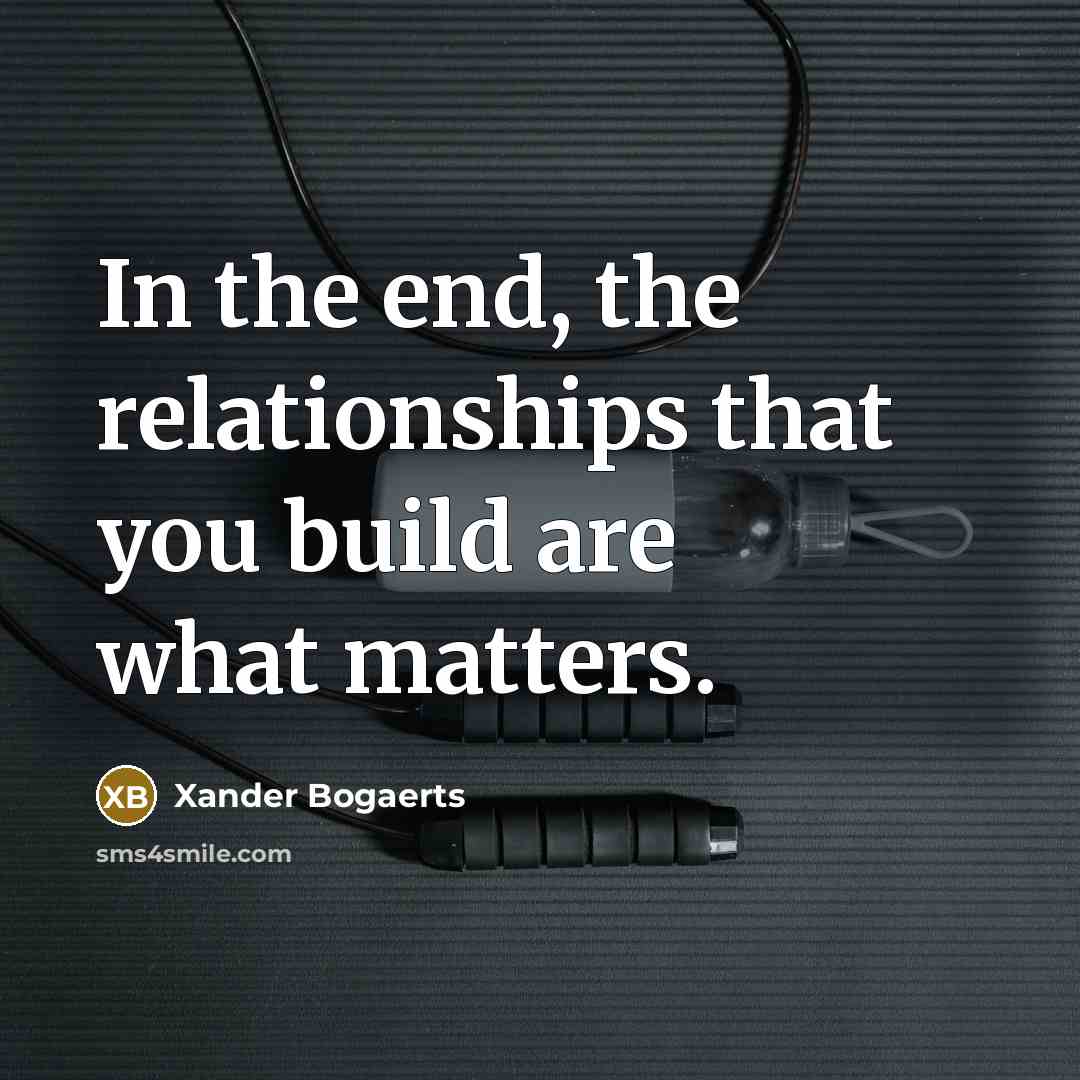 “In the end, the relationships that you build are what…” quote by Xander Bogaerts