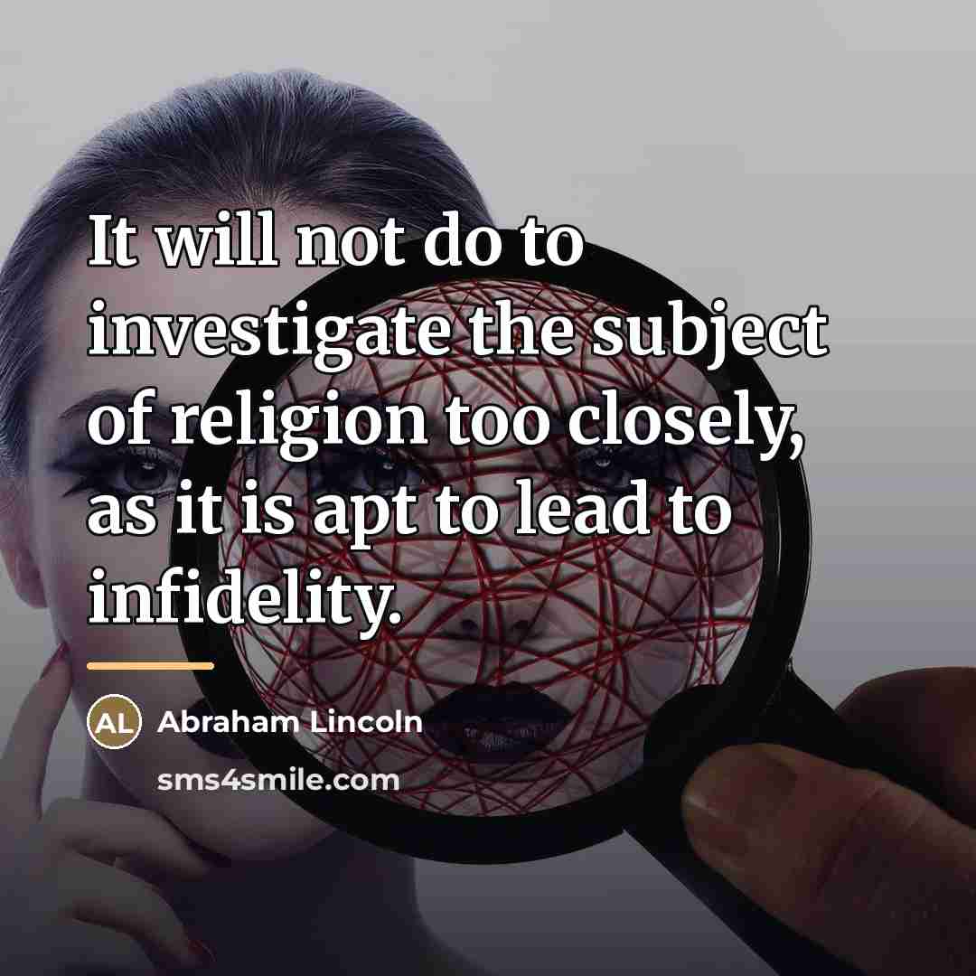 “It will not do to investigate the subject of religion…” quote by Abraham Lincoln
