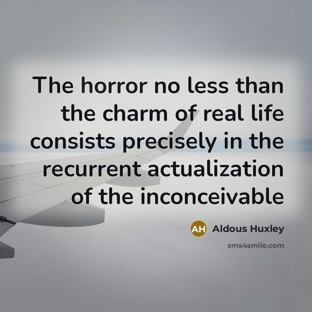 “The horror no less than the charm of real life…” quote by Aldous Huxley